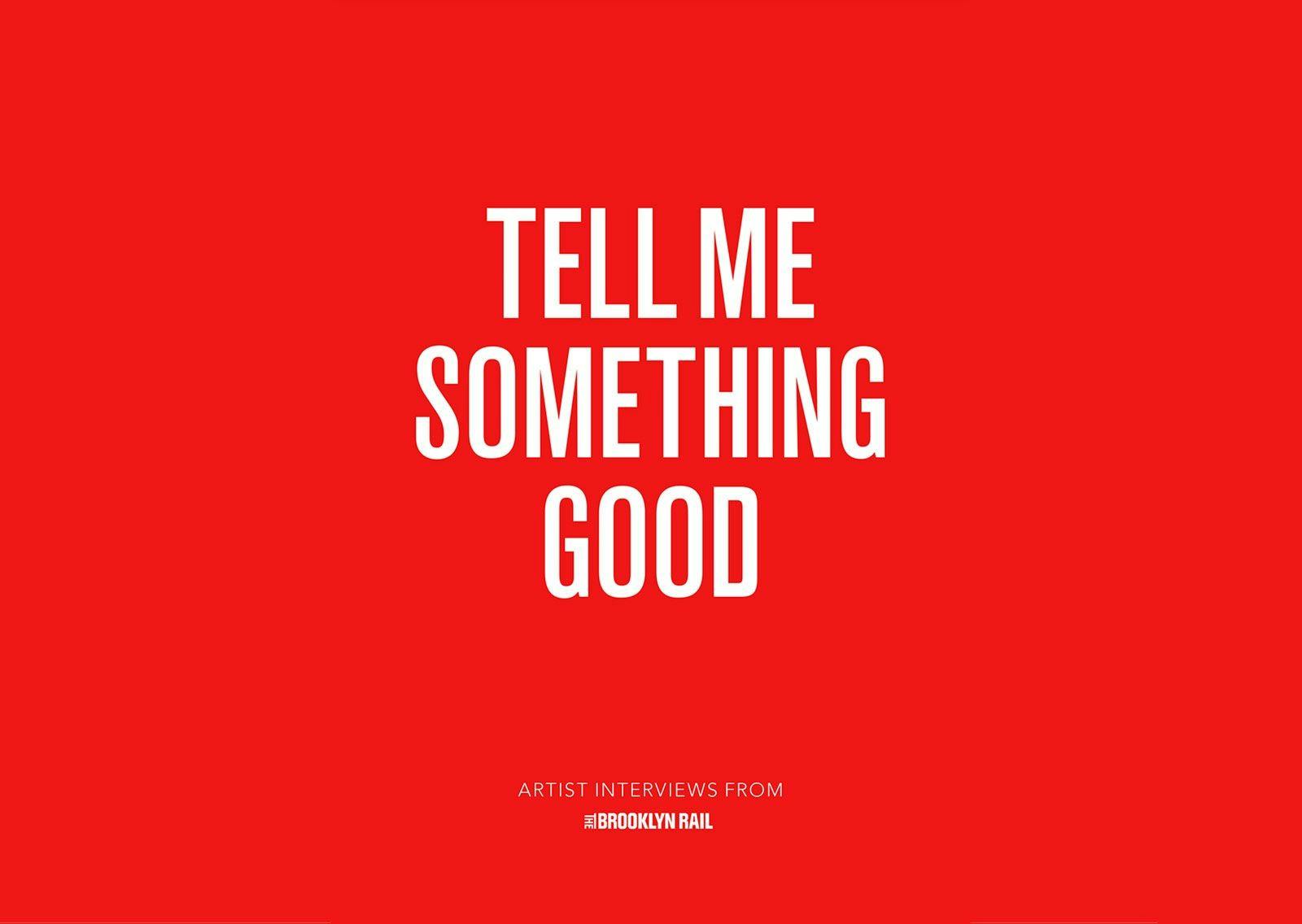 Cover of the publication titled Tell Me Something Good: Artist Interviews from The Brooklyn Rail